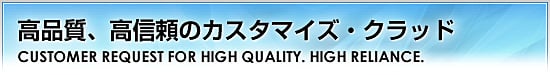高品質、高信頼のカスタマイズ・クラッド